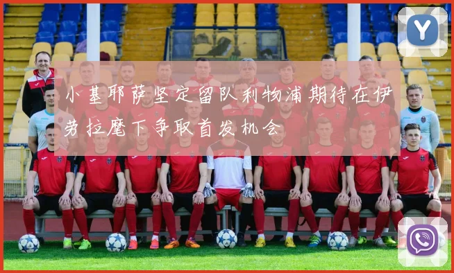 小基耶萨坚定留队利物浦期待在伊劳拉麾下争取首发机会