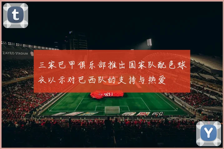 三家巴甲俱乐部推出国家队配色球衣以示对巴西队的支持与热爱